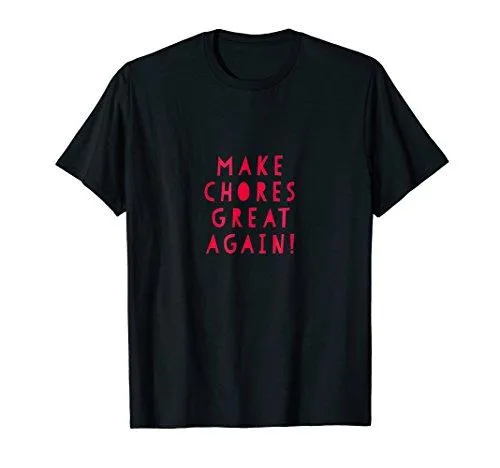 Make Chores Great Again T-shirt Gift Tee, everyone does work